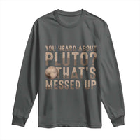 You Heard About Pluto That's Messed Up Long Sleeve Shirt Vintage Space Lover