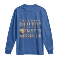 You Heard About Pluto That's Messed Up Long Sleeve Shirt Vintage Space Lover