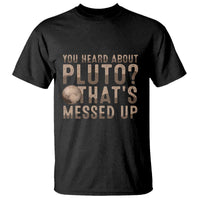 You Heard About Pluto That's Messed Up T Shirt Vintage Space Lover