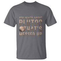 You Heard About Pluto That's Messed Up T Shirt Vintage Space Lover