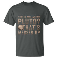 You Heard About Pluto That's Messed Up T Shirt Vintage Space Lover