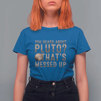You Heard About Pluto That's Messed Up T Shirt For Women Vintage Space Lover