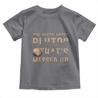 You Heard About Pluto That's Messed Up Toddler T Shirt Vintage Space Lover