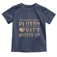 You Heard About Pluto That's Messed Up Toddler T Shirt Vintage Space Lover
