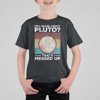 Funny You Heard About Pluto That's Messed Up T Shirt For Kid Retro Style Space Lover