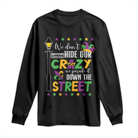 Funny Mardi Gras Long Sleeve Shirt We Don't Hide Our Crazy We Parade It Down The Street