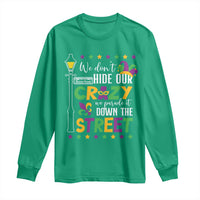 Funny Mardi Gras Long Sleeve Shirt We Don't Hide Our Crazy We Parade It Down The Street