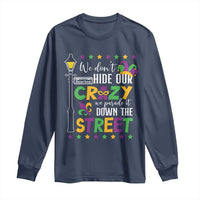Funny Mardi Gras Long Sleeve Shirt We Don't Hide Our Crazy We Parade It Down The Street