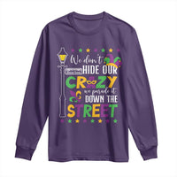 Funny Mardi Gras Long Sleeve Shirt We Don't Hide Our Crazy We Parade It Down The Street