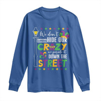 Funny Mardi Gras Long Sleeve Shirt We Don't Hide Our Crazy We Parade It Down The Street