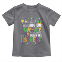Funny Mardi Gras Toddler T Shirt We Don't Hide Our Crazy We Parade It Down The Street