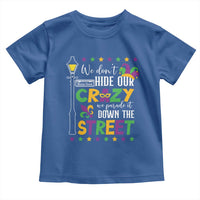 Funny Mardi Gras Toddler T Shirt We Don't Hide Our Crazy We Parade It Down The Street