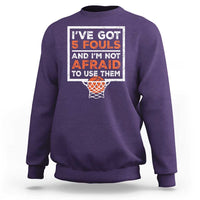 Funny Basketball Player Sweatshirt I've Got 5 Fouls And I'm Not Afraid To Use Them