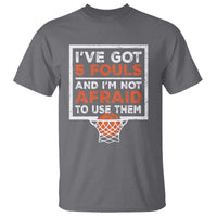 Funny Basketball Player T Shirt I've Got 5 Fouls And I'm Not Afraid To Use Them