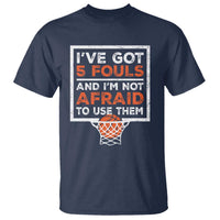 Funny Basketball Player T Shirt I've Got 5 Fouls And I'm Not Afraid To Use Them