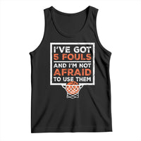 Funny Basketball Player Tank Top I've Got 5 Fouls And I'm Not Afraid To Use Them