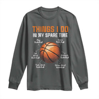 Funny Basketball Things I Do In My Spare Time Long Sleeve Shirt Sports Lover