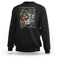 In The Waiting God Is Working Sweatshirt Religious Christian Bible Verse Flower