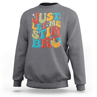Funny Just Let Me Stim Bro Sweatshirt Autistic Autism Awareness
