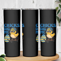 Funny Easter Day Chicks Dig Me Skinny Tumbler Cool Chicken