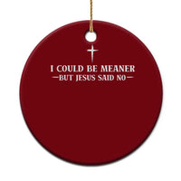 I Could Be Meaner But Jesus Said No Ceramic Ornament Funny Christian Quote