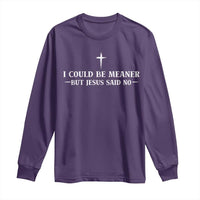 I Could Be Meaner But Jesus Said No Long Sleeve Shirt Funny Christian Quote