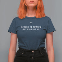 I Could Be Meaner But Jesus Said No T Shirt For Women Funny Christian Quote
