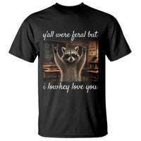 Y'all Were Feral But I Lowkey Love You T Shirt Funny Raccoon Teacher