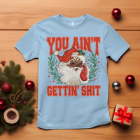 Funny African American Black Santa Christmas T Shirt You Aint Getting Shit Inappropriate Xmas - Wonder Print Shop