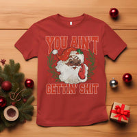Funny African American Black Santa Christmas T Shirt You Aint Getting Shit Inappropriate Xmas - Wonder Print Shop