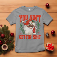 Funny African American Black Santa Christmas T Shirt You Aint Getting Shit Inappropriate Xmas - Wonder Print Shop