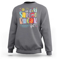 Funny Is It Spring Break Yet Sweatshirt Spring Vacation Beach