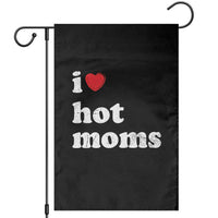 I Love Hot Moms Garden Flag Funny Mothers Day