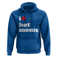 I Love Hot Moms Hoodie Funny Mothers Day
