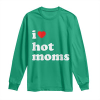 I Love Hot Moms Long Sleeve Shirt Funny Mothers Day