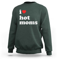 I Love Hot Moms Sweatshirt Funny Mothers Day