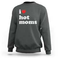 I Love Hot Moms Sweatshirt Funny Mothers Day