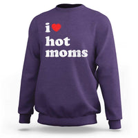 I Love Hot Moms Sweatshirt Funny Mothers Day