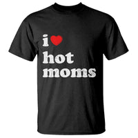 I Love Hot Moms T Shirt Funny Mothers Day