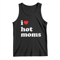 I Love Hot Moms Tank Top Funny Mothers Day