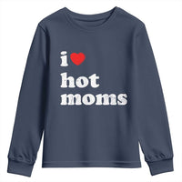 I Love Hot Moms Youth Sweatshirt Funny Mothers Day