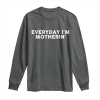 Everyday I Am Motherin Long Sleeve Shirt Funny Mom Cool Mothers Day