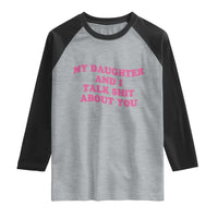 My Daughter And I Talk Shit About You Raglan Shirt Funny Mom Daughter Pink Groovy