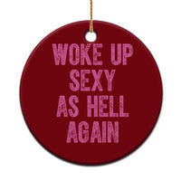 Woke Up Sexy As Hell Again Ceramic Ornament Funny Sarcastic