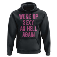 Woke Up Sexy As Hell Again Hoodie Funny Sarcastic
