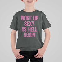 Woke Up Sexy As Hell Again T Shirt For Kid Funny Sarcastic