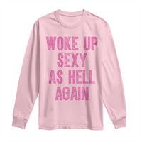 Woke Up Sexy As Hell Again Long Sleeve Shirt Funny Sarcastic
