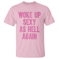 Woke Up Sexy As Hell Again T Shirt Funny Sarcastic