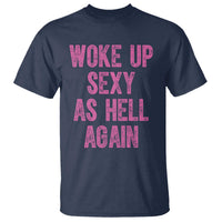 Woke Up Sexy As Hell Again T Shirt Funny Sarcastic