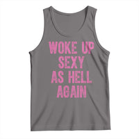 Woke Up Sexy As Hell Again Tank Top Funny Sarcastic
